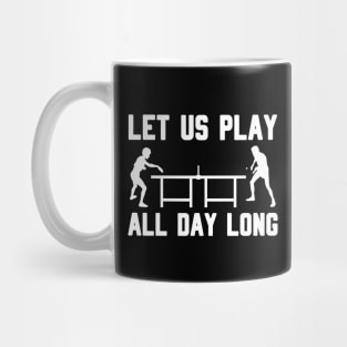 LET US PLAY ALL DAY LONG - Table tennis Mug